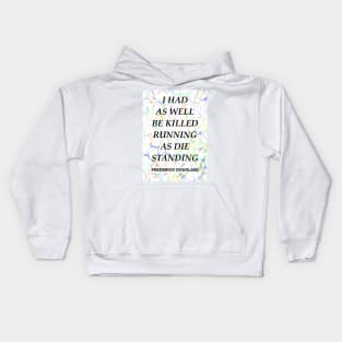 FREDERICK DOUGLASS quote .12 - I HAD AS WELL BE KILLED RUNNING AS DIE STANDING Kids Hoodie